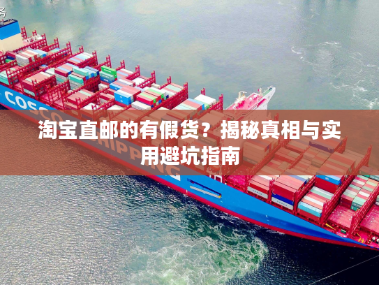 淘宝直邮的有假货？揭秘真相与实用避坑指南