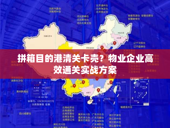 拼箱目的港清关卡壳？物业企业高效通关实战方案