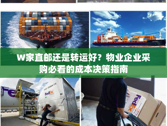 W家直邮还是转运好？物业企业采购必看的成本决策指南