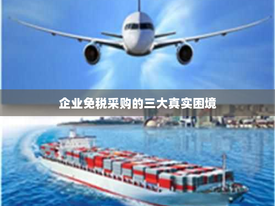 企业免税采购的三大真实困境