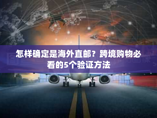 怎样确定是海外直邮？跨境购物必看的5个验证方法