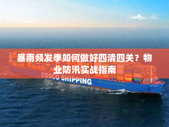 暴雨频发季如何做好四清四关？物业防汛实战指南