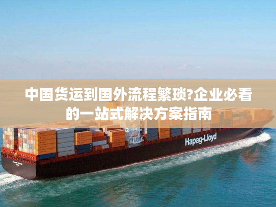 中国货运到国外流程繁琐?企业必看的一站式解决方案指南