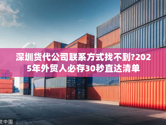深圳货代公司联系方式找不到?2025年外贸人必存30秒直达清单