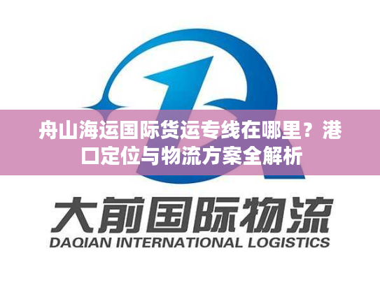舟山海运国际货运专线在哪里？港口定位与物流方案全解析