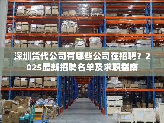 深圳货代公司有哪些公司在招聘？2025最新招聘名单及求职指南