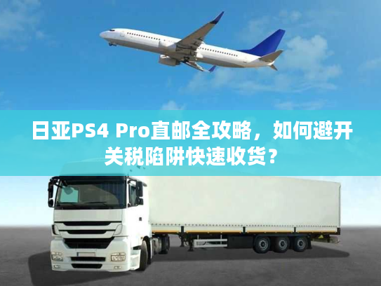 日亚PS4 Pro直邮全攻略，如何避开关税陷阱快速收货？
