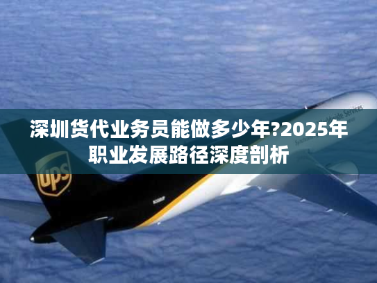 深圳货代业务员能做多少年?2025年职业发展路径深度剖析