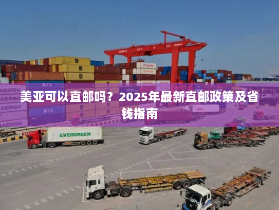 美亚可以直邮吗？2025年最新直邮政策及省钱指南