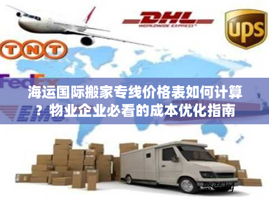 海运国际搬家专线价格表如何计算？物业企业必看的成本优化指南