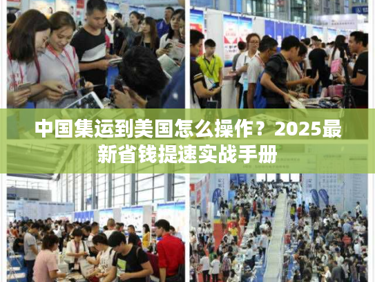 中国集运到美国怎么操作？2025最新省钱提速实战手册
