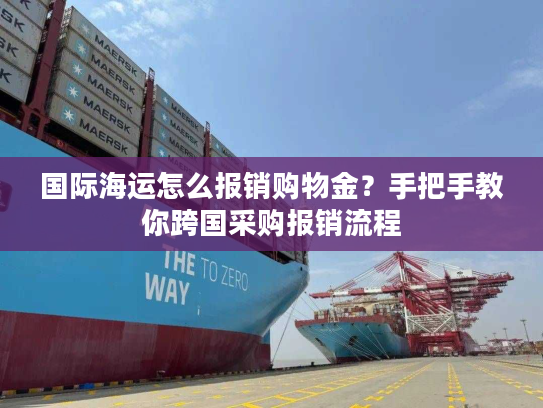 国际海运怎么报销购物金？手把手教你跨国采购报销流程