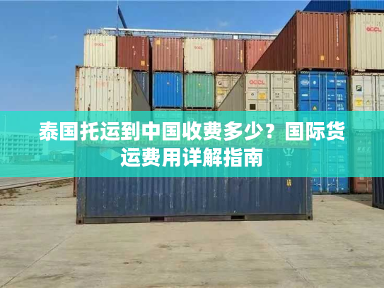 泰国托运到中国收费多少？国际货运费用详解指南