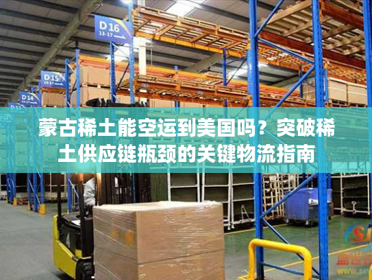 蒙古稀土能空运到美国吗？突破稀土供应链瓶颈的关键物流指南