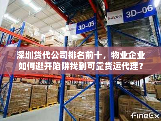 深圳货代公司排名前十，物业企业如何避开陷阱找到可靠货运代理？
