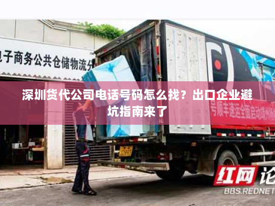 深圳货代公司电话号码怎么找?出口企业避坑指南来了 深圳货代公司电话号码怎么找?出口企业避坑指南来了