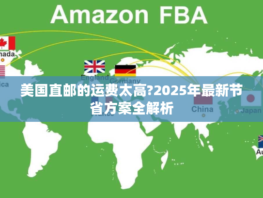 美国直邮的运费太高?2025年最新节省方案全解析