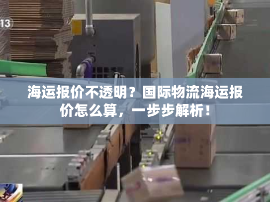 海运报价不透明？国际物流海运报价怎么算，一步步解析！