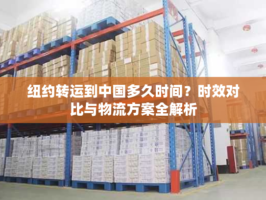 纽约转运到中国多久时间？时效对比与物流方案全解析