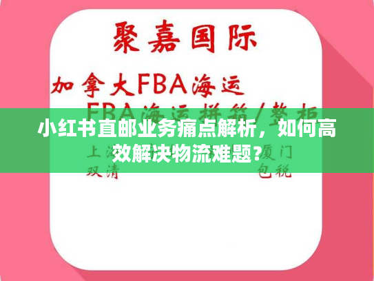 小红书直邮业务痛点解析，如何高效解决物流难题？