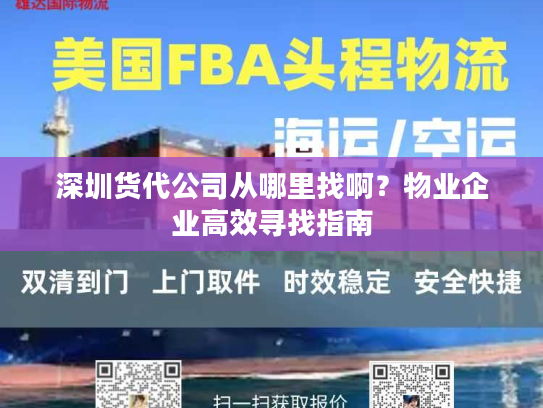 深圳货代公司从哪里找啊?物业企业高效寻找指南 深圳货代公司从哪里找啊?物业企业高效寻找指南