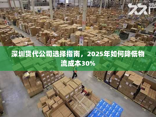 深圳货代公司选择指南，2025年如何降低物流成本30%