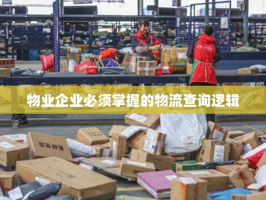 物业企业必须掌握的物流查询逻辑