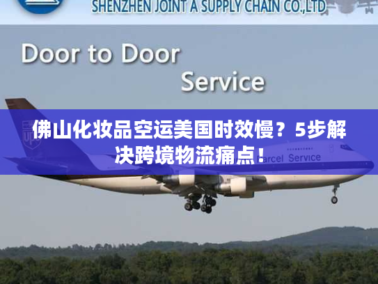 佛山化妆品空运美国时效慢？5步解决跨境物流痛点！