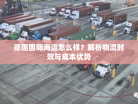 德国国际海运怎么样？解析物流时效与成本优势