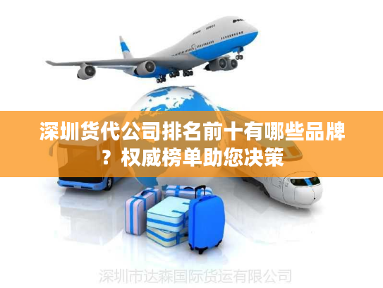 深圳货代公司排名前十有哪些品牌?权威榜单助您决策 深圳货代公司排名前十有哪些品牌?权威榜单助您决策