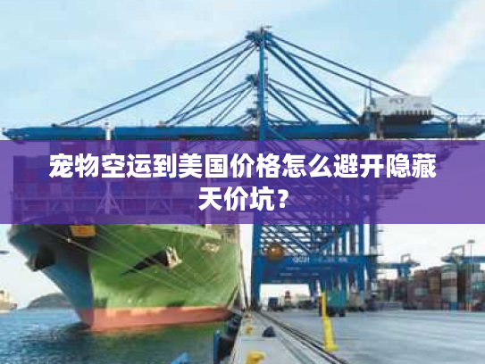 宠物空运到美国价格怎么避开隐藏天价坑？