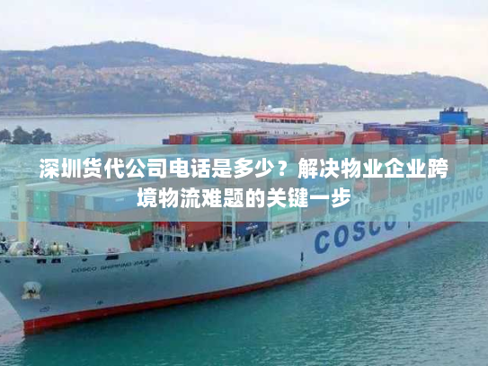 深圳货代公司电话是多少？解决物业企业跨境物流难题的关键一步