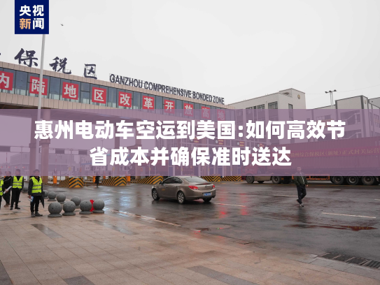 惠州电动车空运到美国:如何高效节省成本并确保准时送达