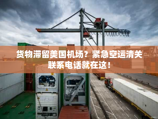 货物滞留美国机场？紧急空运清关联系电话就在这！