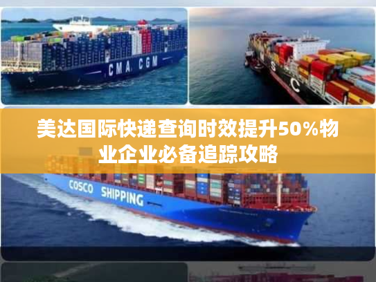 美达国际快递查询时效提升50%物业企业必备追踪攻略 美达国际快递查询时效提升50%物业企业必备追踪攻略