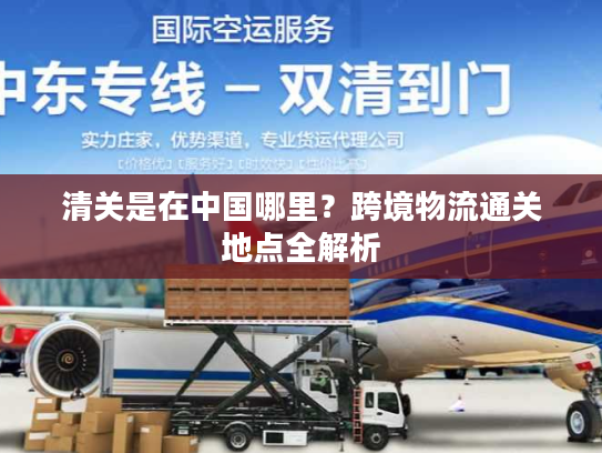 清关是在中国哪里？跨境物流通关地点全解析