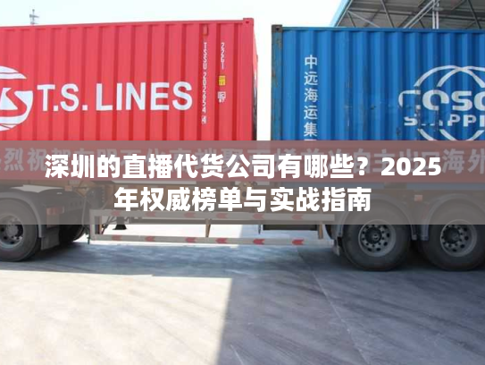 深圳的直播代货公司有哪些？2025年权威榜单与实战指南