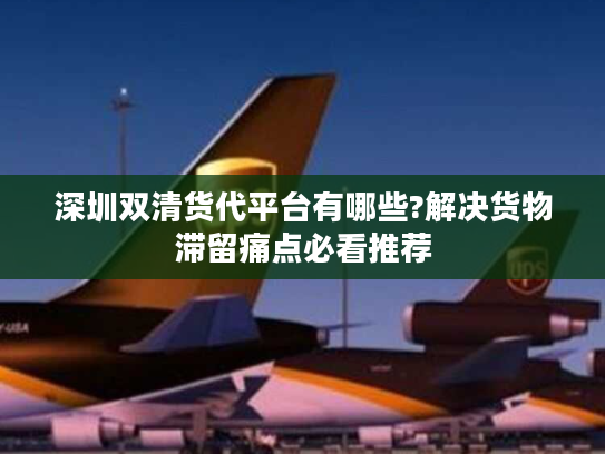 深圳双清货代平台有哪些?解决货物滞留痛点必看推荐