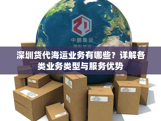 深圳货代海运业务有哪些？详解各类业务类型与服务优势