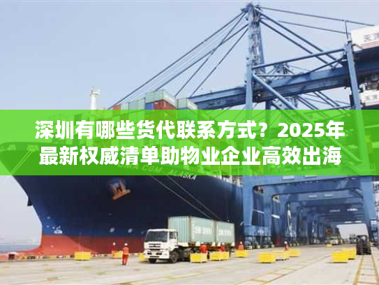 深圳有哪些货代联系方式？2025年最新权威清单助物业企业高效出海