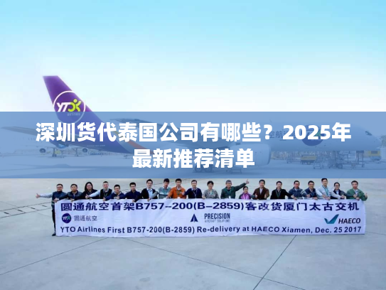 深圳货代泰国公司有哪些？2025年最新推荐清单
