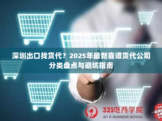 深圳出口找货代?2025年最新靠谱货代公司分类盘点与避坑指南 深圳出口找货代?2025年最新靠谱货代公司分类盘点与避坑指南