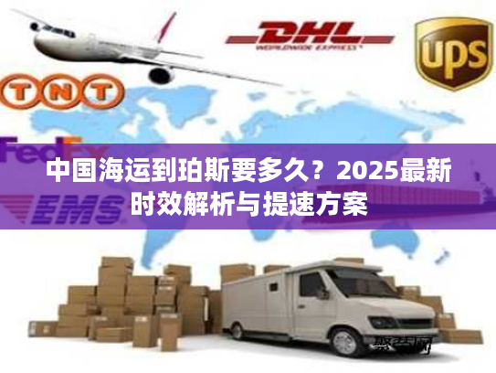 中国海运到珀斯要多久？2025最新时效解析与提速方案