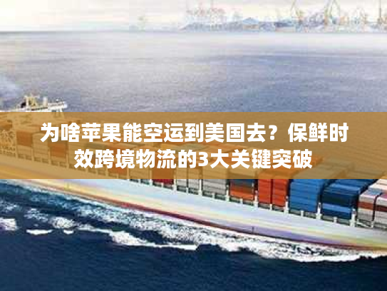 为啥苹果能空运到美国去？保鲜时效跨境物流的3大关键突破