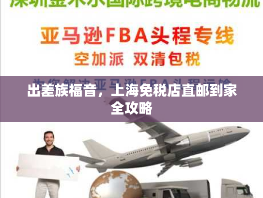 出差族福音，上海免税店直邮到家全攻略