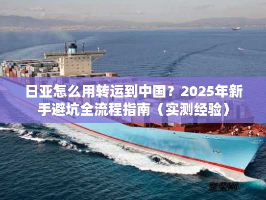 日亚怎么用转运到中国?2025年新手避坑全流程指南(实测经验) 日亚怎么用转运到中国?2025年新手避坑全流程指南(实测经验)
