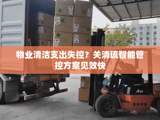 物业清洁支出失控？关清琉智能管控方案见效快