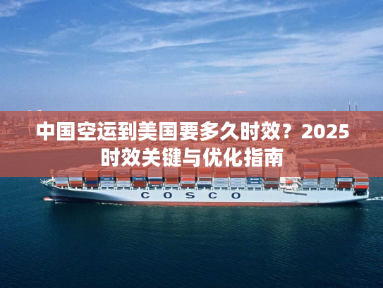 中国空运到美国要多久时效？2025时效关键与优化指南
