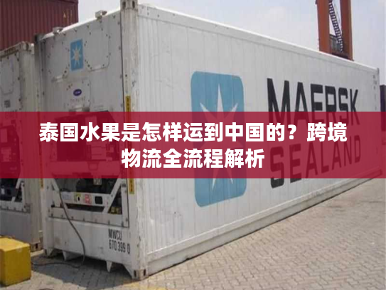 泰国水果是怎样运到中国的？跨境物流全流程解析