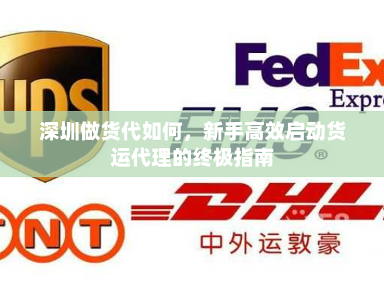 深圳做货代如何，新手高效启动货运代理的终极指南